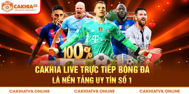 Cakhia live trực tiếp bóng đá là nền tảng uy tín số 1 