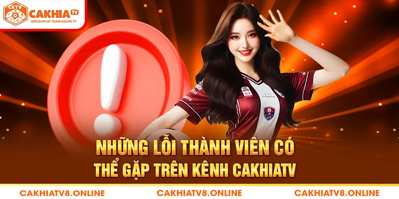 Những lỗi thành viên có thể gặp trên kênh CakhiaTV 