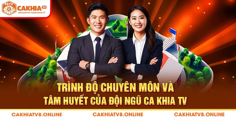 Trình độ chuyên môn và tâm huyết của đội ngũ Ca Khia TV 